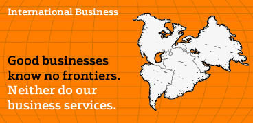 International Business: Good businesses know no frontiers. Neither do our business services.